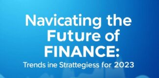 Navigating the Future of Finance: Trends and Strategies for 2023 Navigating the Future of Finance: Trends and Strategies for 2023